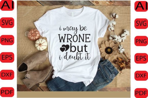 I May Be Wrone but I Doubt It SVG DESIG